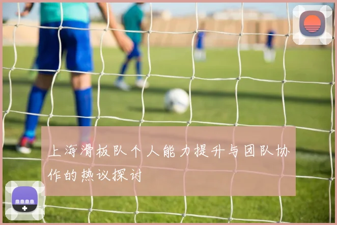 上海滑板队个人能力提升与团队协作的热议探讨